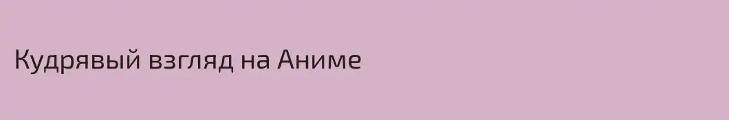 Кудрявый взгляд на Аниме